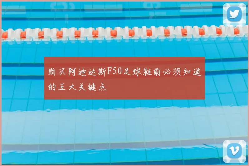 购买阿迪达斯F50足球鞋前必须知道的五大关键点