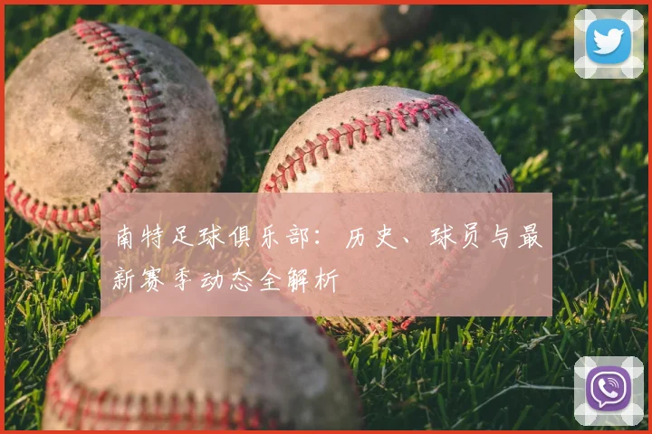 南特足球俱乐部:历史、球员与最新赛季动态全解析